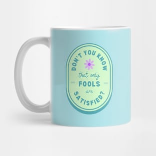 Only Fools Are Satisfied Mug